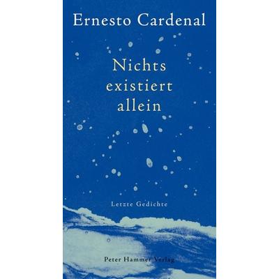 Nichts existiert allein, Taschenbuch von Ernesto Cardenal, Peter Hammer Verlag, 978-3-7795-0691-1