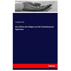 Der Einfluss der Religion auf die Entwicklung des Eigentums, Fachbücher von Ludwig Felix