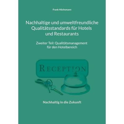 Nachhaltige und umweltfreundliche Qualitätsstandards für Hotels und Restaurants, Taschenbuch von Frank Höchsmann, BoD – Books on Demand,