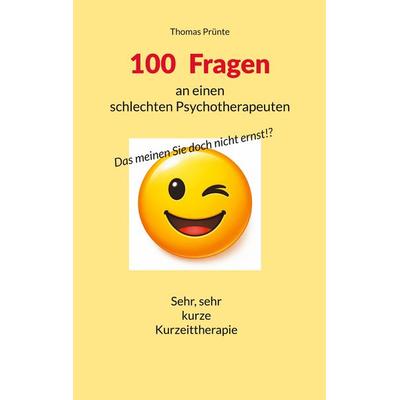 100 Fragen an einen schlechten Psychotherapeuten, Taschenbuch von Thomas Prünte, BoD – Books on Demand, 978-3-695-73115-2