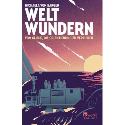 Weltwundern – Vom Glück, die Orientierung zu verlieren, Taschenbuch von Michaela Bargen, Rowohlt Taschenbuch, 978-3-499-01155-9