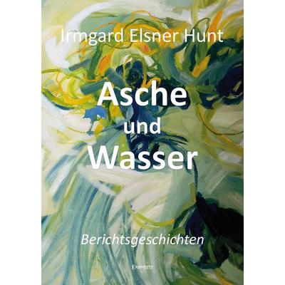 Asche und Wasser, Taschenbuch von Irmgard Hunt, Engelsdorfer Verlag, 978-3-96940-863-6
