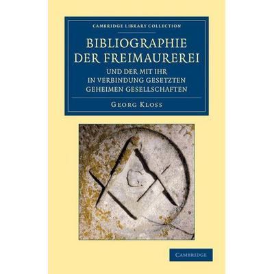 Bibliographie der Freimaurerei und der mit ihr in Verbindung gesetzten geheimen Gesellschaften, Taschenbuch von Georg Kloss, Cambridge University