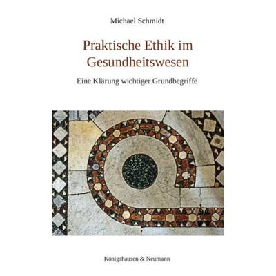Praktische Ethik im Gesundheitswesen, Taschenbuch von Michael Schmidt, Königshausen u. Neumann, 978-3-8260-6592-7