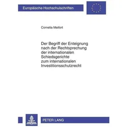 Der Begriff der Enteignung nach der Rechtsprechung der internationalen Schiedsgerichte zum internati, Fachbücher von Cornelia Meifort