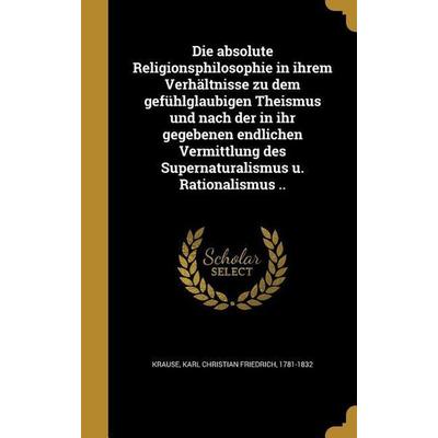 Die absolute Religionsphilosophie in ihrem Verhältnisse zu dem gefühlglaubigen Theismus und nach der in ihr gegebenen endlichen Vermittlung des