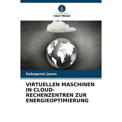 Virtuellen Maschinen in Cloud-Rechenzentren Zur Energieoptimierung, Taschenbuch von Sebagenzi Jason, Verlag Unser Wissen, 978-620-9-33809-0