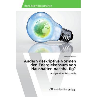 Ändern deskriptive Normen den Energiekonsum von Haushalten nachhaltig?, Taschenbuch von Johannes Mandl, AV Akademikerverlag, 978-3-639-87164-7