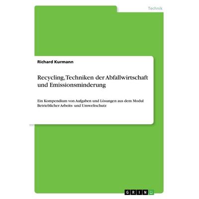 Recycling, Techniken der Abfallwirtschaft und Emissionsminderung, Taschenbuch von Richard Kurmann, GRIN, 978-3-668-42768-6