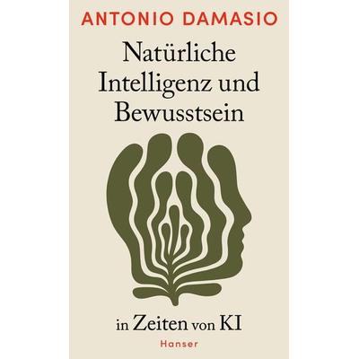 Natürliche Intelligenz und Bewusstsein in Zeiten von KI, Gebundene Ausgabe von Antonio Damasio, Carl Hanser, 978-3-446-28436-4