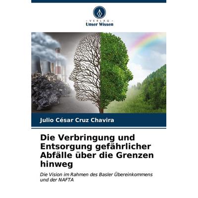 Die Verbringung und Entsorgung gefährlicher Abfälle über die Grenzen hinweg, Taschenbuch von Julio César Cruz Chavira, Verlag Unser Wissen,