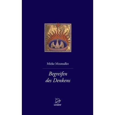 Begreifen des Denkens, Gebundene Ausgabe von Mieke Mosmuller, Occident Verlag, 978-3-00-039268-9