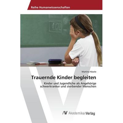 Trauernde Kinder begleiten, Taschenbuch von Martina Häsele, AV Akademikerverlag, 978-3-639-72816-3
