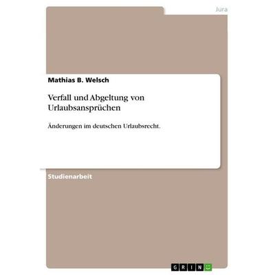 Verfall und Abgeltung von Urlaubsansprüchen, Taschenbuch von Mathias B. Welsch, GRIN, 978-3-656-66691-2