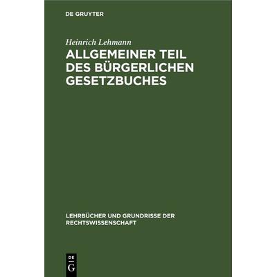 Allgemeiner Teil des Bürgerlichen Gesetzbuches, Gebundene Ausgabe von Heinrich Lehmann, De Gruyter, 978-3-11-230574-4