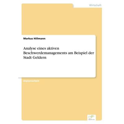 Analyse eines aktiven Beschwerdemanagements am Beispiel der Stadt Geldern, Taschenbuch von Markus Hillmann, GRIN, 978-3-8386-6503-0