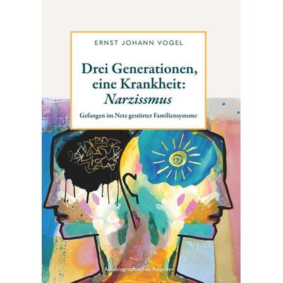 Drei Generationen, eine Krankheit: Narzissmus, Taschenbuch von Ernst Johann Vogel, Buchschmiede, 978-3-99165-290-8
