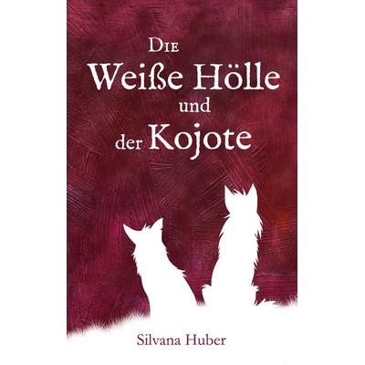 Die Weiße Hölle und der Kojote, Taschenbuch von Silvana Huber, BoD – Books on Demand, 978-3-8192-0152-3