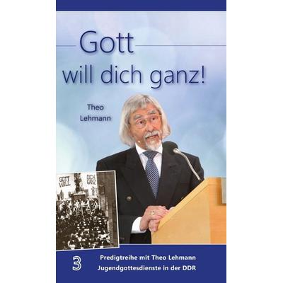 Gott will dich ganz!, Gebundene Ausgabe von Theo Lehmann, Lichtzeichen Verlag, 978-3-86954-587-5