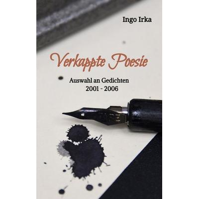Verkappte Poesie, Taschenbuch von Ingo Irka, Tredition, 978-3-7482-1037-5