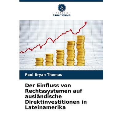 Der Einfluss von Rechtssystemen auf ausländische Direktinvestitionen in Lateinamerika, Taschenbuch von Paul Bryan Thomas, Verlag Unser Wissen,