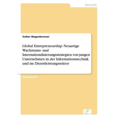 Global Entrepreneurship: Neuartige Wachstums- und Internationalisierungsstrategien von jungen Unternehmen in der Informationstechnik und im