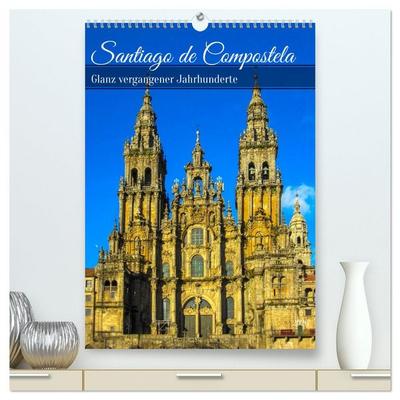 Santiago de Compostela – Glanz vergangener Jahrhunderte (hochwertiger Premium Wandkalender 2026 DIN A2 hoch), Kunstdruck in Hochglanz