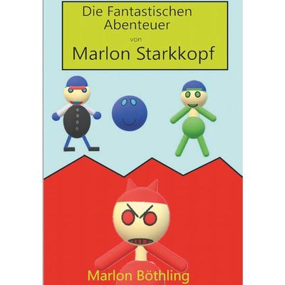 Die Fantastischen Abenteuer von Marlon Starkkopf, Gebundene Ausgabe von Marlon Böthling, BoD – Books on Demand, 978-3-7494-9725-6