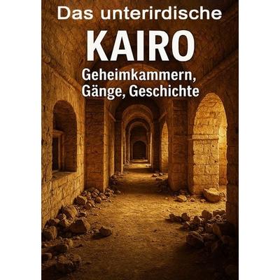 Das unterirdische Kairo I Geheimkammern, Gänge, Geschichte, Taschenbuch von Viktor Sterling, Epubli, 978-3-8197-5326-8