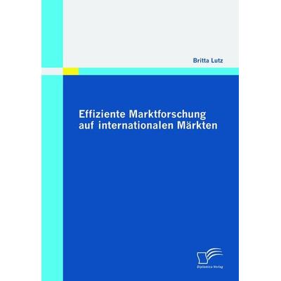 Effiziente Marktforschung auf internationalen Märkten, Taschenbuch von Britta Lutz, Diplomica Verlag GmbH, 978-3-8366-9769-9