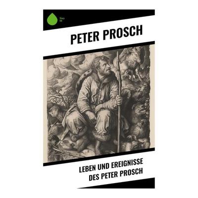 Leben und Ereignisse des Peter Prosch, Taschenbuch von Peter Prosch, Sharp Ink, 978-80-283-4764-2