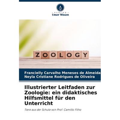 Illustrierter Leitfaden zur Zoologie: ein didaktisches Hilfsmittel für den Unterricht, Taschenbuch von Francielly Carvalho Meneses de Almeida,Neyla