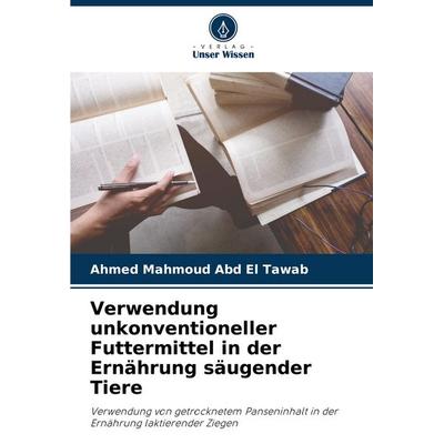 Verwendung unkonventioneller Futtermittel in der Ernährung säugender Tiere, Taschenbuch von Ahmed Mahmoud Abd El Tawab, Verlag Unser Wissen,