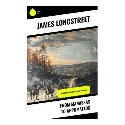 From Manassas to Appomattox, Taschenbuch von James Longstreet, Sharp Ink, 978-80-283-3921-0