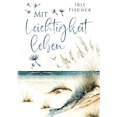Mit Leichtigkeit leben, Taschenbuch von Iris Fischer, BoD – Books on Demand, 978-3-7412-9593-5