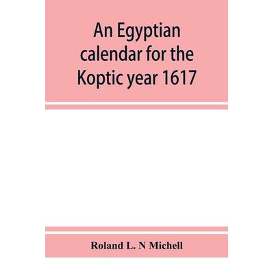An Egyptian calendar for the Koptic year 1617 (1900-1901 A.D.) corresponding with the Mohammedan years 1318-1319, Taschenbuch von Roland L. N.