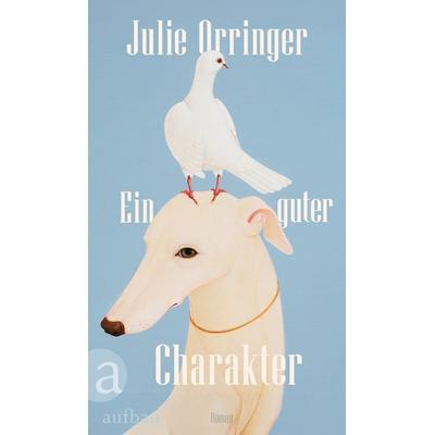 Ein guter Charakter, Gebundene Ausgabe von Julie Orringer, Aufbau, 978-3-351-04281-3