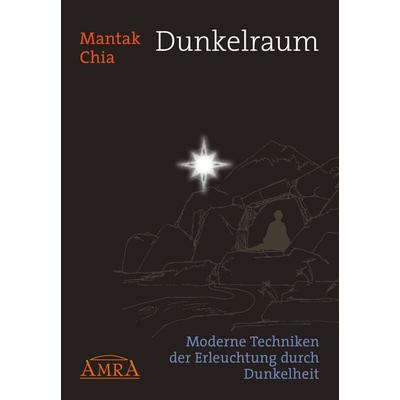 Dunkelraum. Moderne Techniken der Erleuchtung durch Dunkelheit, Taschenbuch von Mantak Chia, Amra Verlag, 978-3-95447-035-8