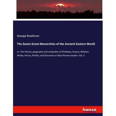 The Seven Great Monarchies of the Ancient Eastern World, Taschenbuch von George Rawlinson, Hansebooks, 978-3-337-74113-6
