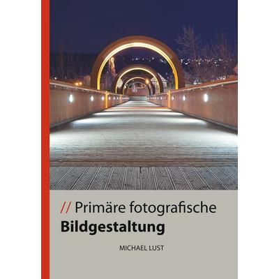 Primäre fotografische Bildgestaltung, Taschenbuch von Michael Lust, BoD – Books on Demand, 978-3-7460-3639-7
