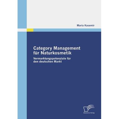 Category Management für Naturkosmetik, Taschenbuch von Maria Kasemir, Diplomica Verlag GmbH, 978-3-8366-8060-8