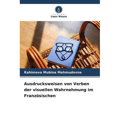 Ausdrucksweisen von Verben der visuellen Wahrnehmung im Französischen, Taschenbuch von Rahimova Mubina Mahmudovna, Verlag Unser Wissen,
