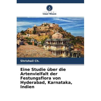 Eine Studie über die Artenvielfalt der Festungsflora von Hyderabad, Karnataka, Indien, Taschenbuch von Shrishail Ch., Verlag Unser Wissen,