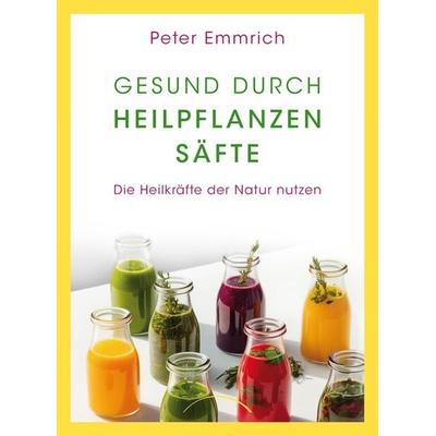 Gesund durch Heilpflanzensäfte, Taschenbuch von Peter Emmrich, Silberschnur, 978-3-96933-100-2