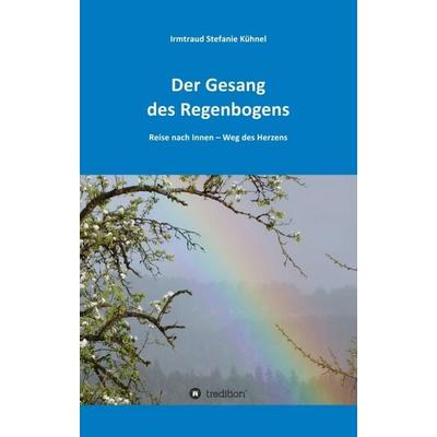 Der Gesang des Regenbogens – Reise nach Innen, Taschenbuch von Irmtraud Kühnel, Tredition, 978-3-7497-4332-2