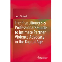 The Practitioner’s & Professional’s Guide to Intimate Partner Violence Advocacy in the Digital A, Fachbücher von Laura Elizabeth