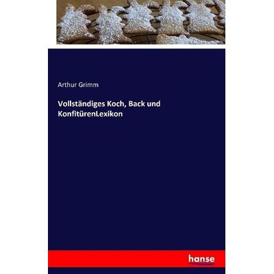 Vollständiges Koch, Back und KonfitürenLexikon, Taschenbuch von Arthur Grimm, Hansebooks, 978-3-7411-0443-5