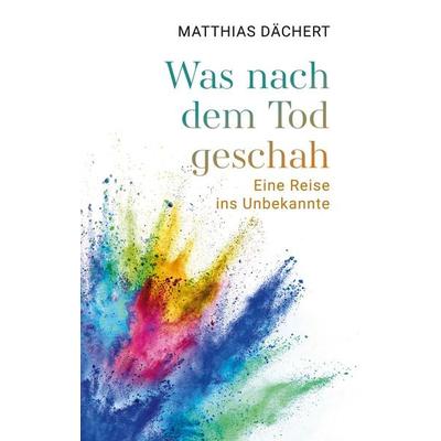 Was nach dem Tod geschah, Taschenbuch von Matthias Dächert, BoD – Books on Demand, 978-3-7597-9401-7