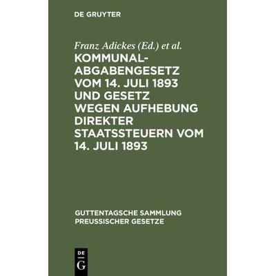 Kommunalabgabengesetz vom 14. Juli 1893 und Gesetz wegen Aufhebung direkter Staatssteuern vom 14. Juli 1893, Gebundene Ausgabe von , De Gruyter,