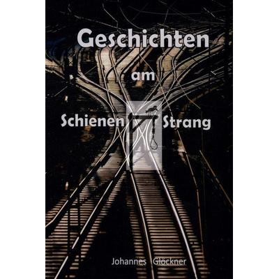 Geschichten am Schienen & Strang, Gebundene Ausgabe von Johannes Glöckner, Tredition, 978-3-347-06040-1